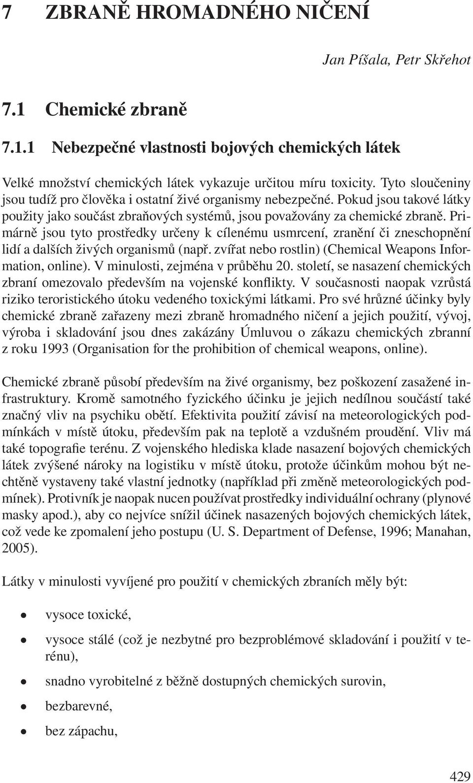 Primárně jsou tyto prostředky určeny k cílenému usmrcení, zranění či zneschopnění lidí a dalších živých organismů (např. zvířat nebo rostlin) (Chemical Weapons Information, online).