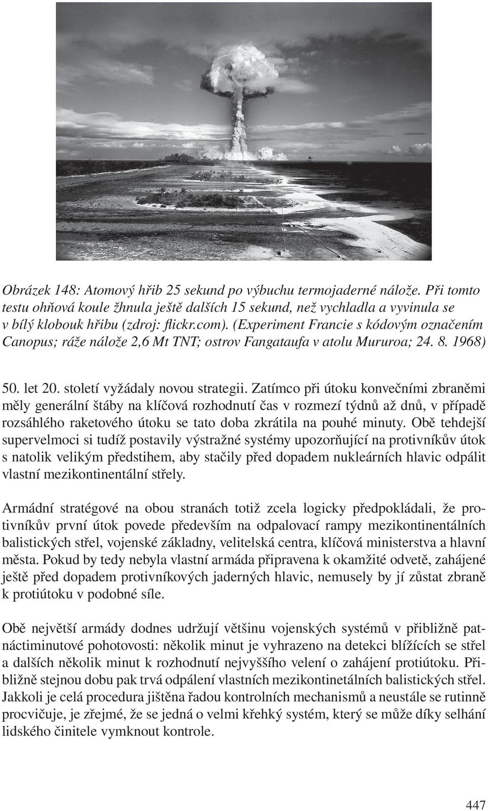 Zatímco při útoku konvečními zbraněmi měly generální štáby na klíčová rozhodnutí čas v rozmezí týdnů až dnů, v případě rozsáhlého raketového útoku se tato doba zkrátila na pouhé minuty.