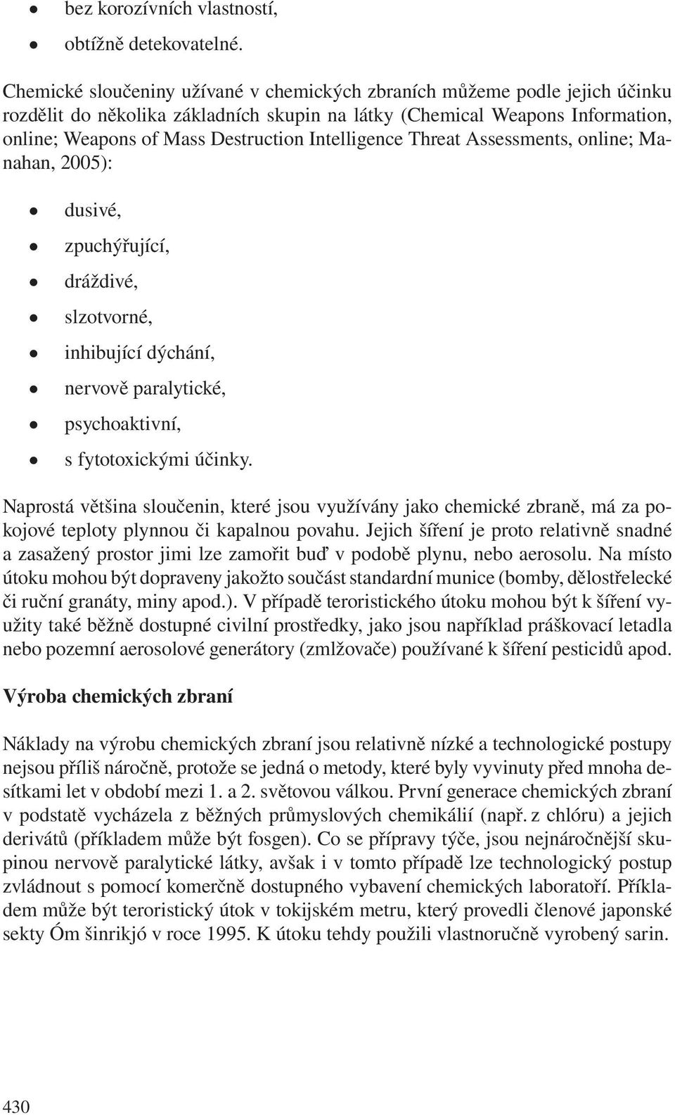Intelligence Threat Assessments, online; Manahan, 2005): dusivé, zpuchýřující, dráždivé, slzotvorné, inhibující dýchání, nervově paralytické, psychoaktivní, s fytotoxickými účinky.