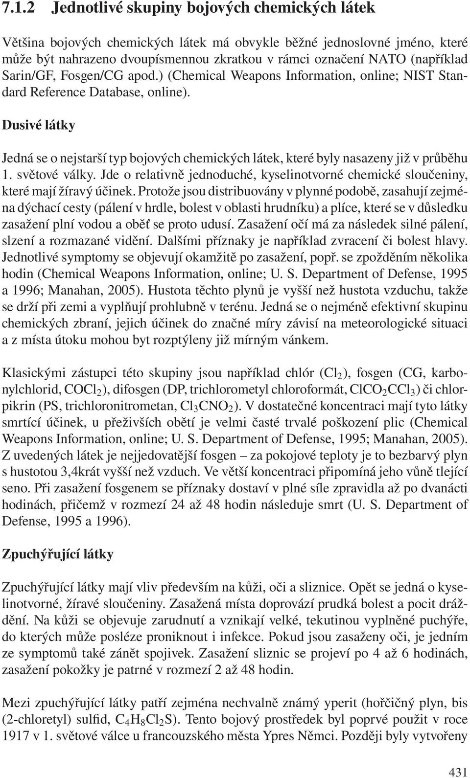 Dusivé látky Jedná se o nejstarší typ bojových chemických látek, které byly nasazeny již v průběhu 1. světové války.