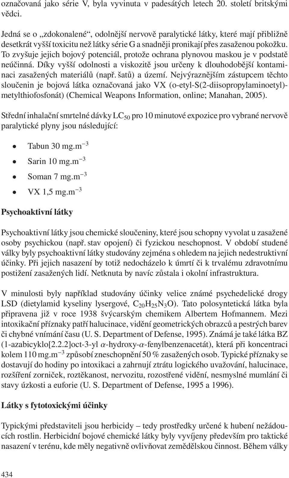 To zvyšuje jejich bojový potenciál, protože ochrana plynovou maskou je v podstatě neúčinná. Díky vyšší odolnosti a viskozitě jsou určeny k dlouhodobější kontaminaci zasažených materiálů (např.