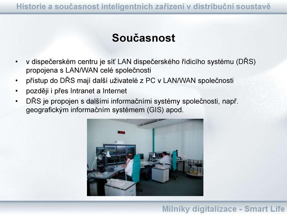 LAN/WAN společnosti později i přes Intranet a Internet DŘS je propojen s dalšími