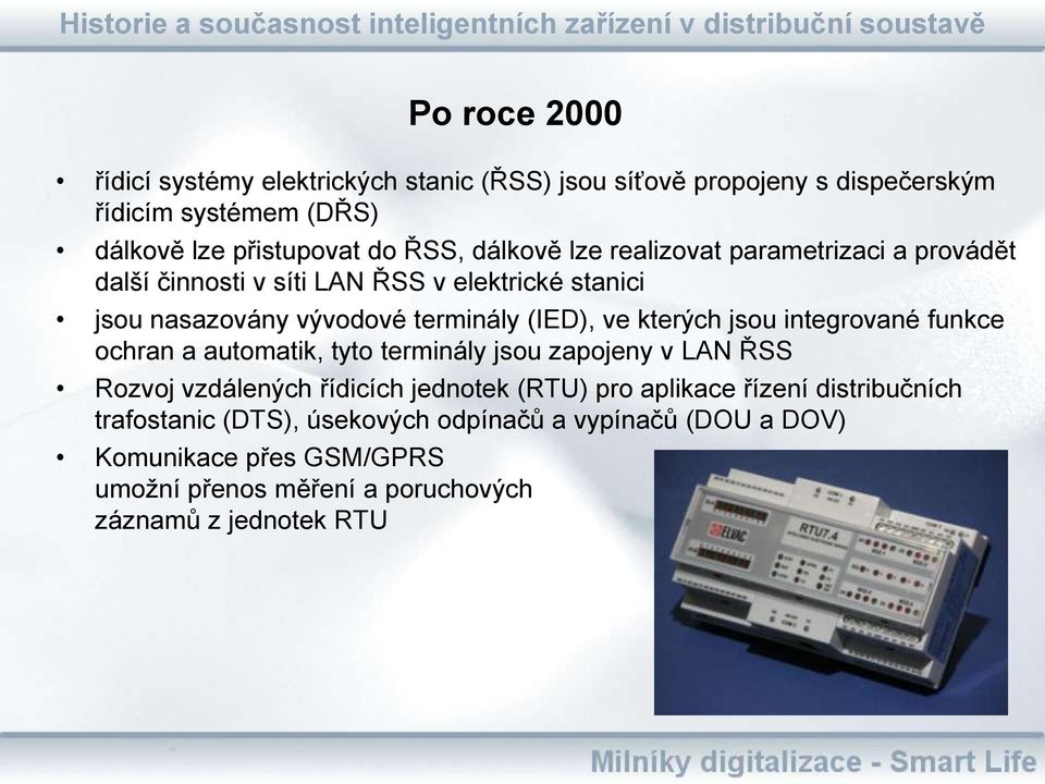 kterých jsou integrované funkce ochran a automatik, tyto terminály jsou zapojeny v LAN ŘSS Rozvoj vzdálených řídicích jednotek (RTU) pro aplikace