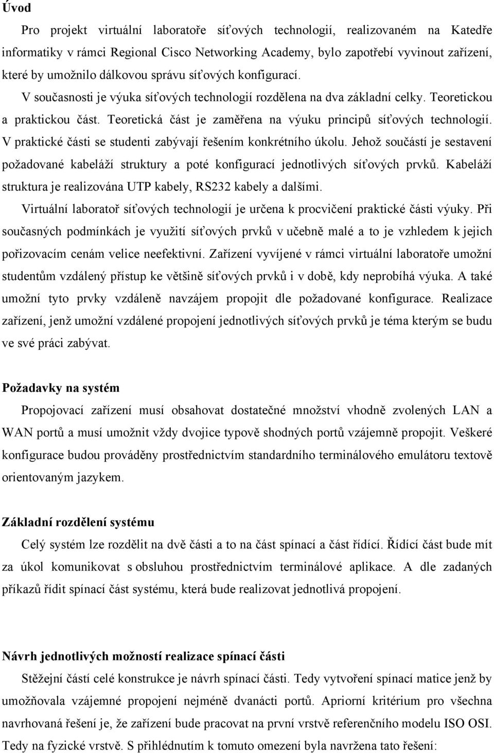 Teoretická část je zaměřena na výuku principů síťových technologií. V praktické části se studenti zabývají řešením konkrétního úkolu.