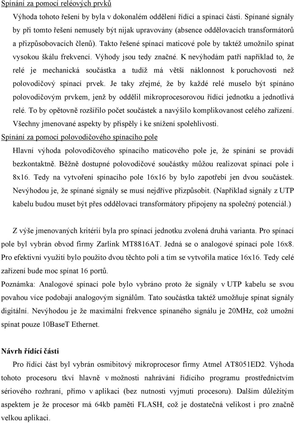 Takto řešené spínací maticové pole by taktéž umožnilo spínat vysokou škálu frekvencí. Výhody jsou tedy značné.
