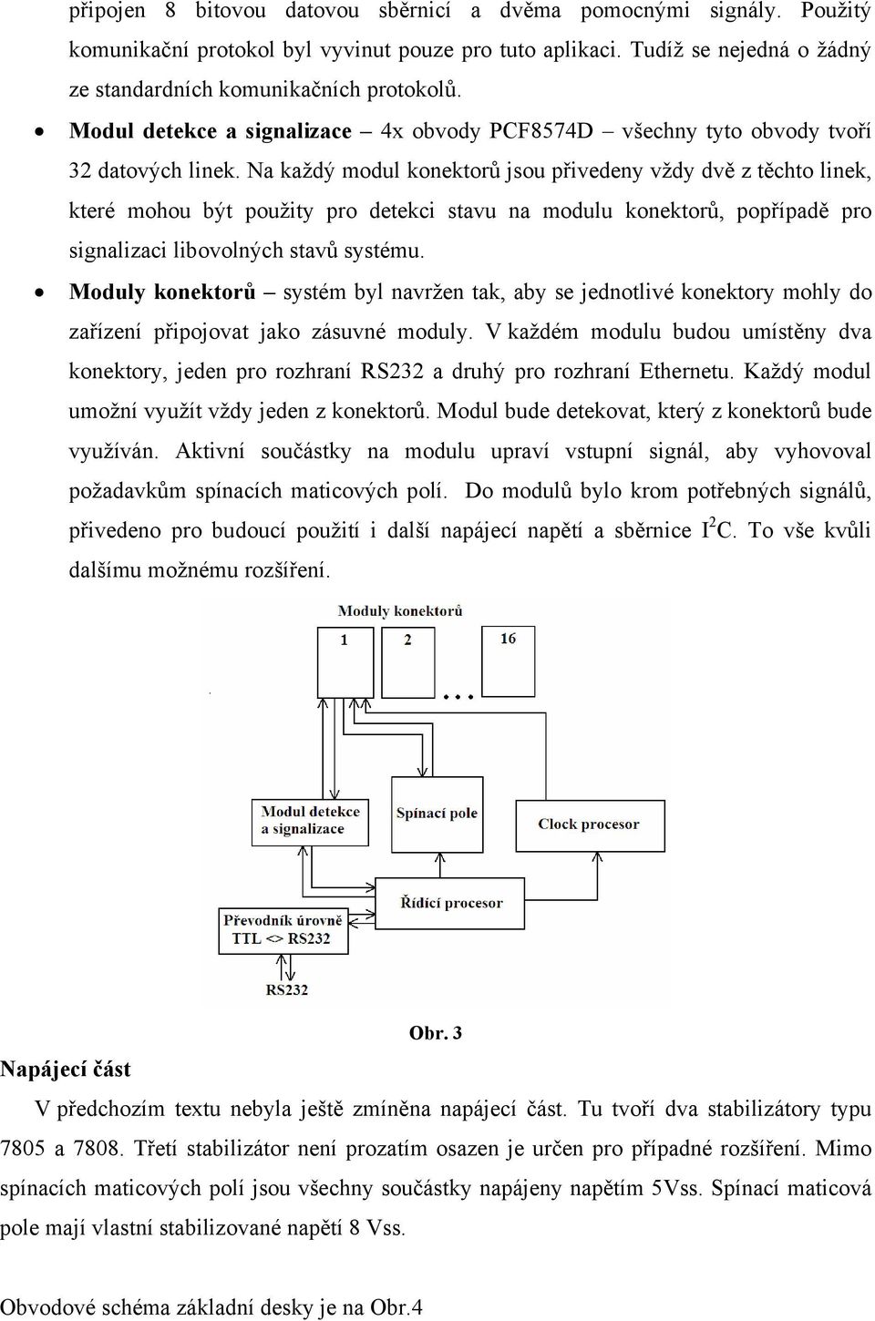 Na každý modul konektorů jsou přivedeny vždy dvě z těchto linek, které mohou být použity pro detekci stavu na modulu konektorů, popřípadě pro signalizaci libovolných stavů systému.