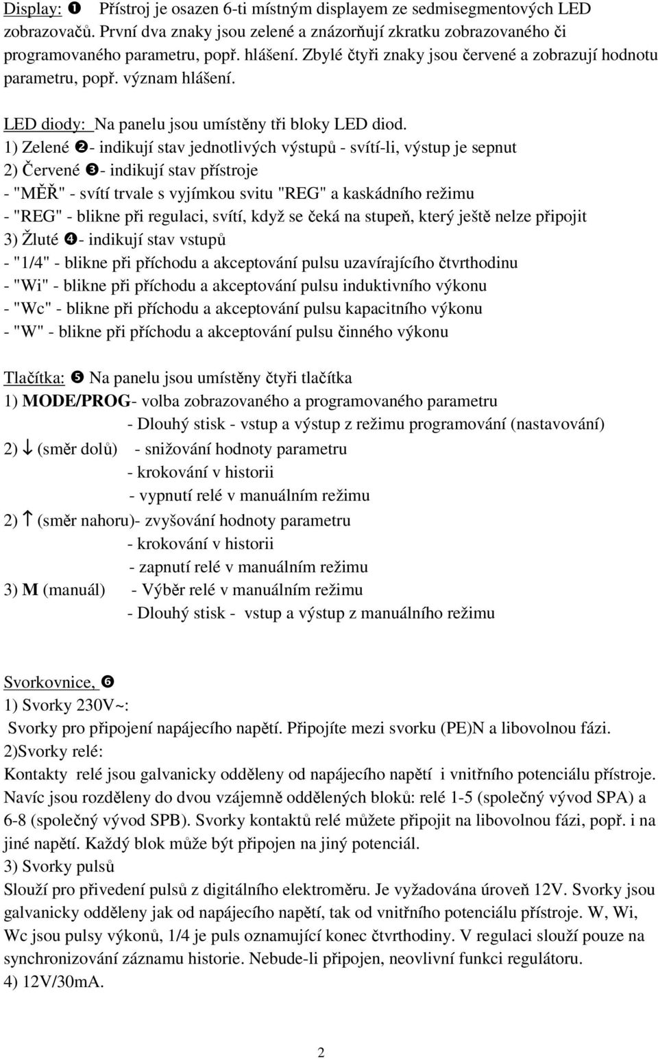 1) Zelené ❷- indikují stav jednotlivých výstupů - svítí-li, výstup je sepnut 2) Červené ❸- indikují stav přístroje - "MĚŘ" - svítí trvale s vyjímkou svitu "REG" a kaskádního režimu - "REG" - blikne