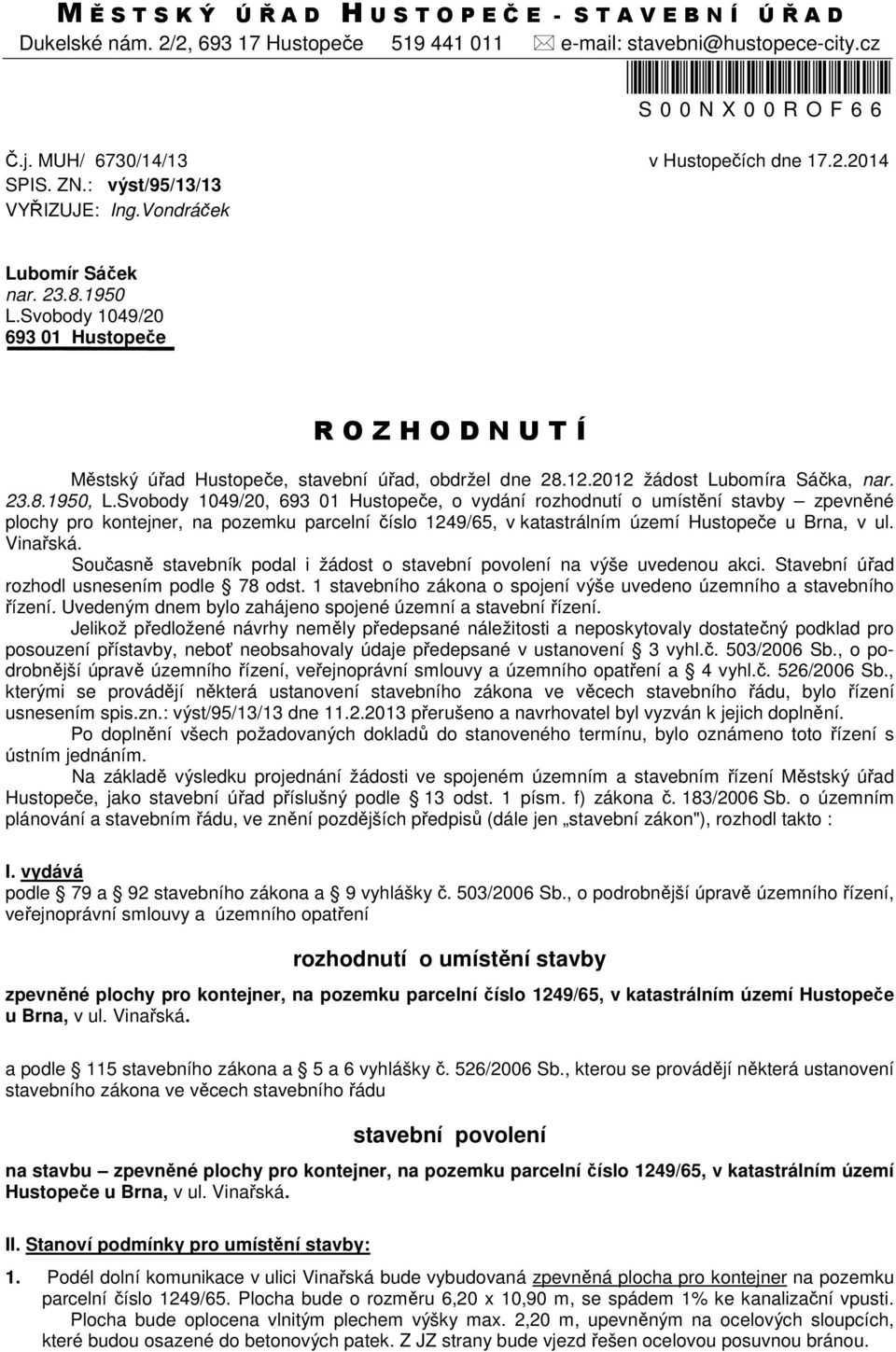 Svobody 1049/20 693 01 Hustopeče R O Z H O D N U T Í Městský úřad Hustopeče, stavební úřad, obdržel dne 28.12.2012 žádost Lubomíra Sáčka, nar. 23.8.1950, L.