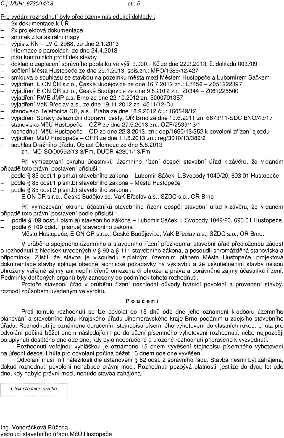 : MPO/1589/12/427 smlouva o souhlasu se stavbou na pozemku města mezi Městem Hustopeče a Lubomírem Sáčkem vyjádření E.ON ČR s.r.o., České Budějovice ze dne 16.7.2012 zn.: E7456 Z051222397 vyjádření E.