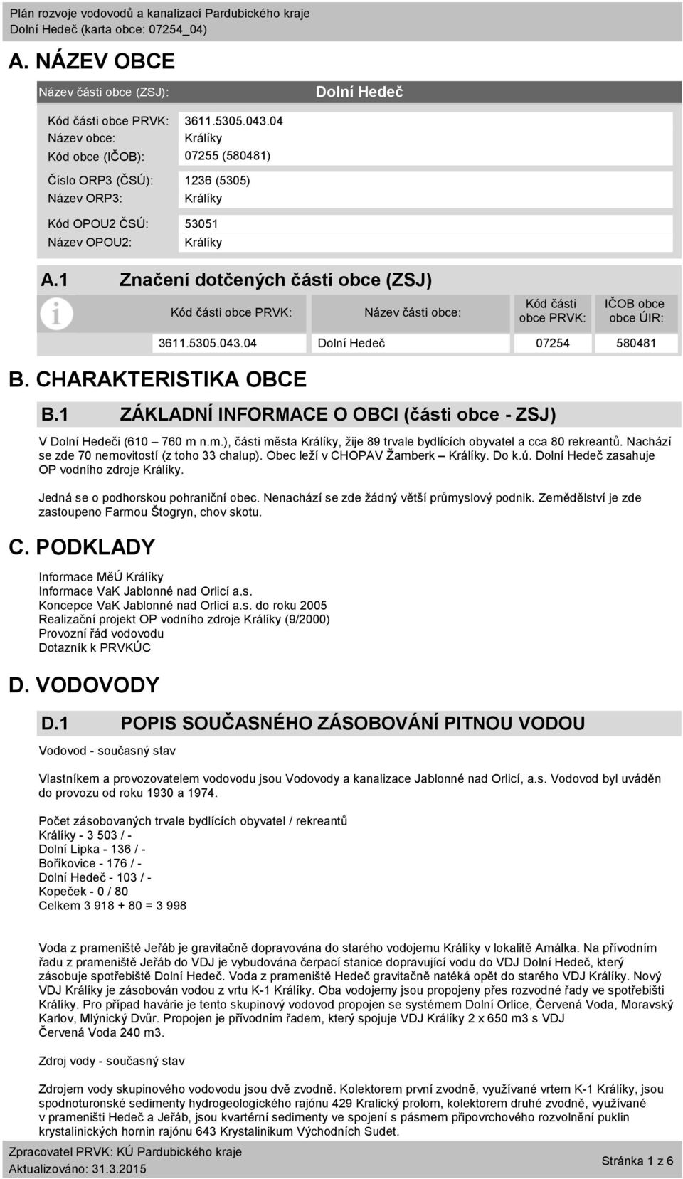 1 Značení dotčených částí obce (ZSJ) Kód části obce PRVK: Název části obce: Kód části obce PRVK: IČOB obce obce ÚIR: B. CHARAKTERISTIKA OBCE B.