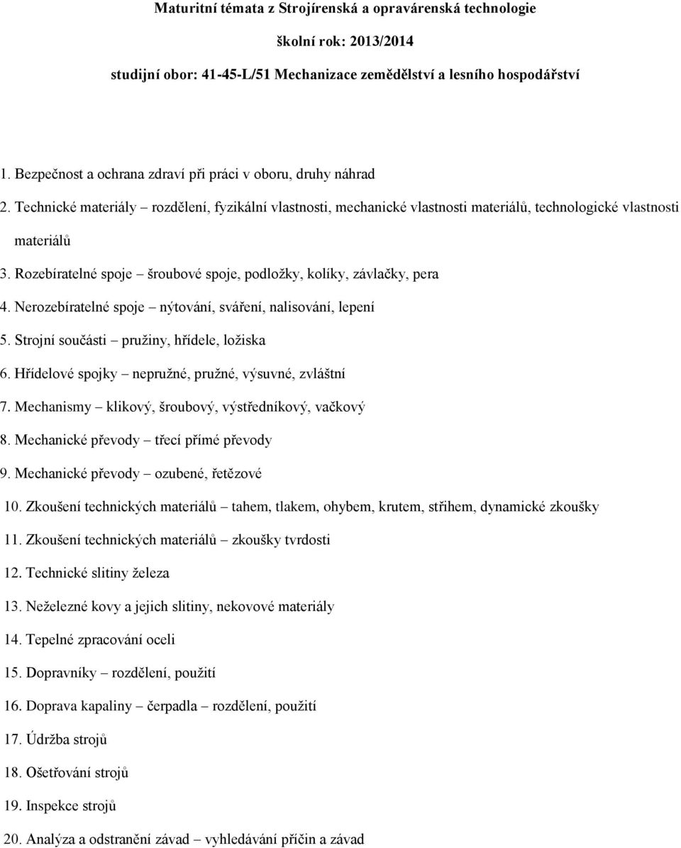 Nerozebíratelné spoje nýtování, sváření, nalisování, lepení 5. Strojní součásti pružiny, hřídele, ložiska 6. Hřídelové spojky nepružné, pružné, výsuvné, zvláštní 7.