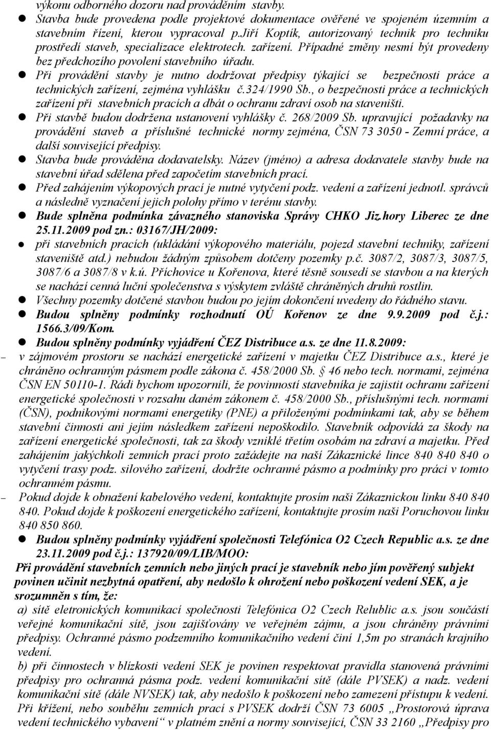 Při provádění stavby je nutno dodržovat předpisy týkající se bezpečnosti práce a technických zařízení, zejména vyhlášku č.324/1990 Sb.