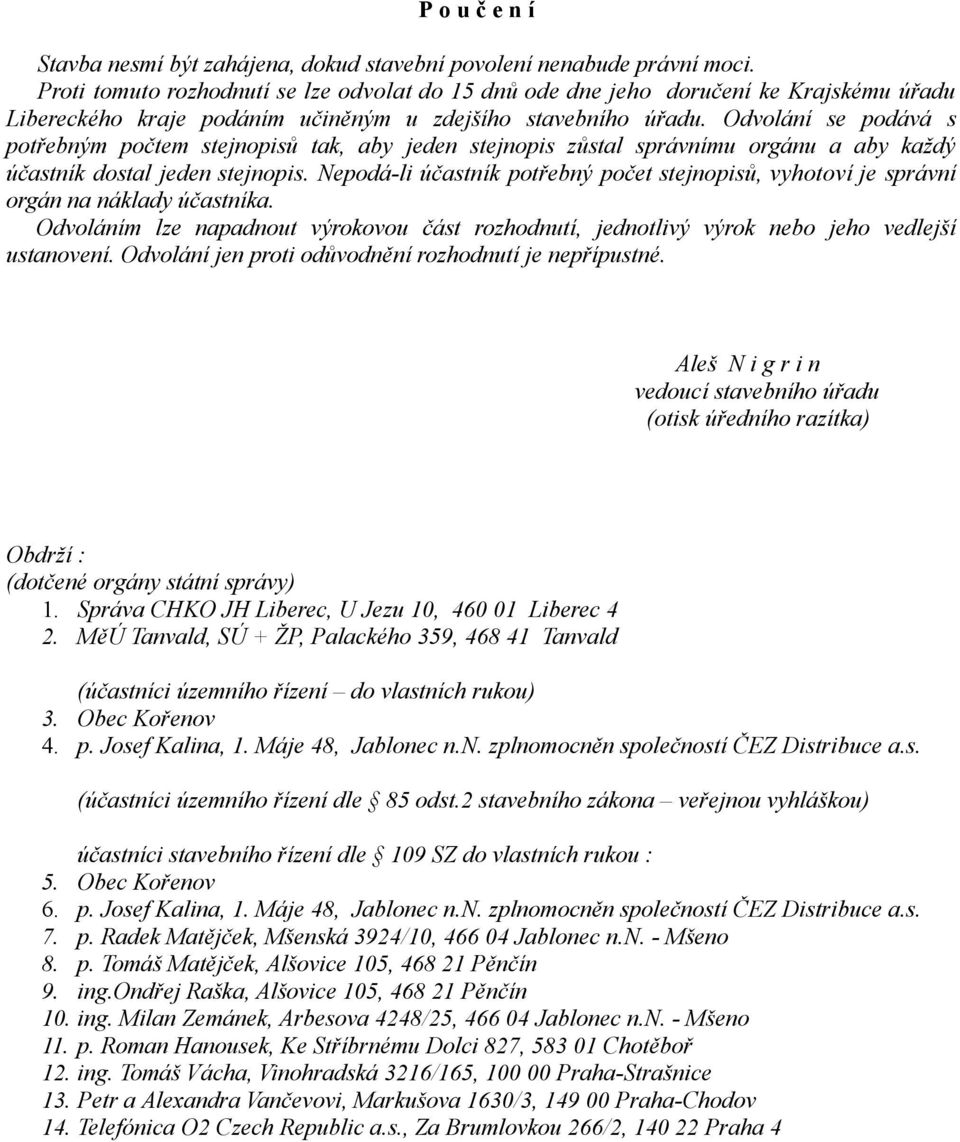 Odvolání se podává s potřebným počtem stejnopisů tak, aby jeden stejnopis zůstal správnímu orgánu a aby každý účastník dostal jeden stejnopis.