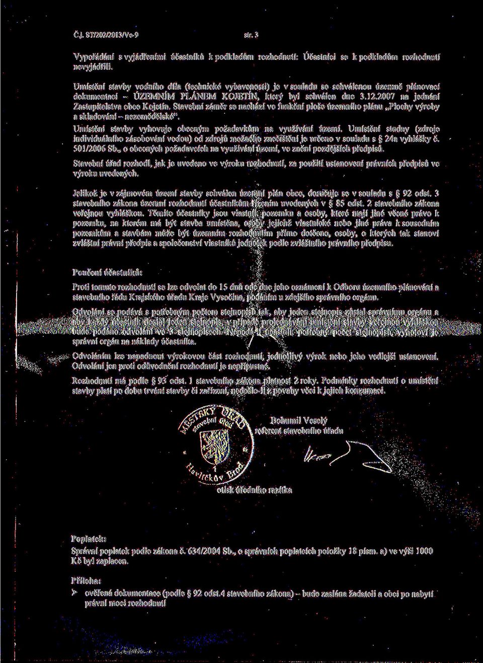 2007 na jednání Zastupitelstva obce Kojetín. Stavební záměr se nachází ve funkční ploše územního plánu Plochy výroby a skladování - nezemědělské".