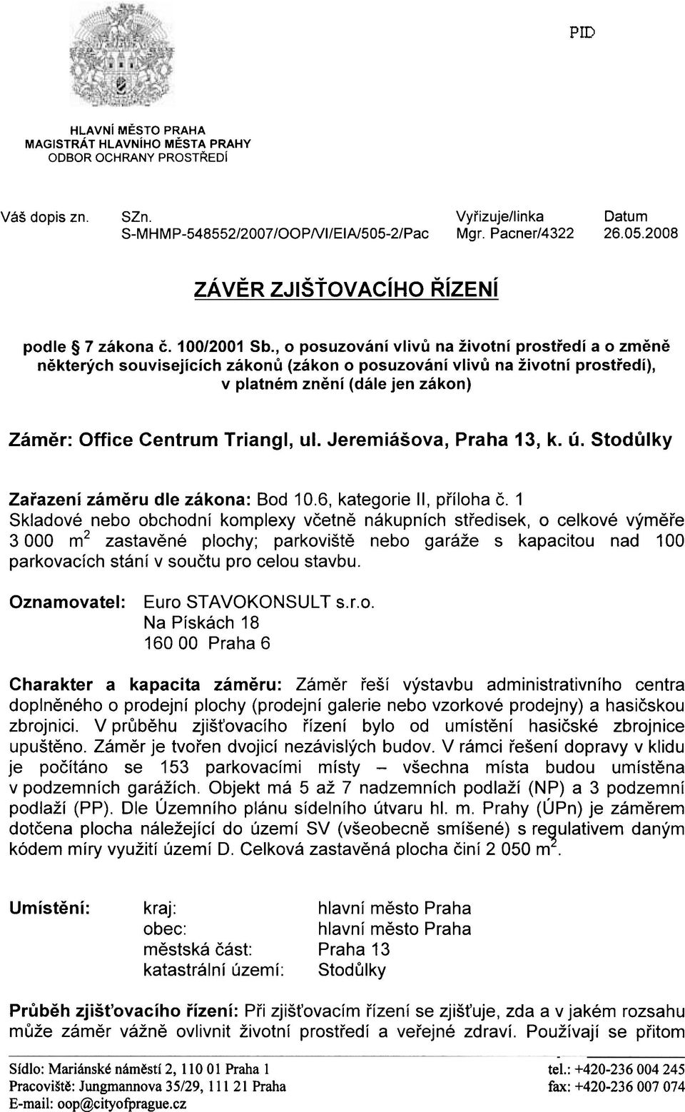, o posuzování vlivù na žívotní prostøedí a o zmìnì nìkterých souvisejících zákonù (zákon o posuzování vlivù na životní prostøedí), v platném znìní (dále jen zákon) Zámìr: Office Centrum Triangl, ul.