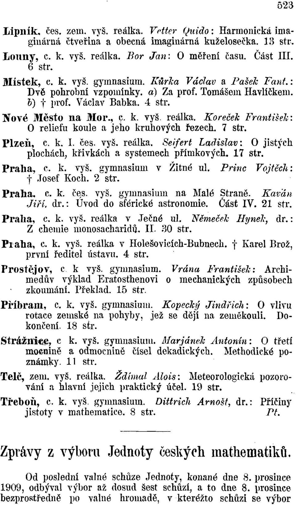 Koreček František: O reliéfu koule a jeho kruhových řezech. 7 str. Plzeň, c. k. V čes. vyš. reálka. Seifert Ladislav: O jistých plochách, křivkách a systémech přímkových. 17 str. Praha, c. k. vyš. gymnasium v Žitné ul.