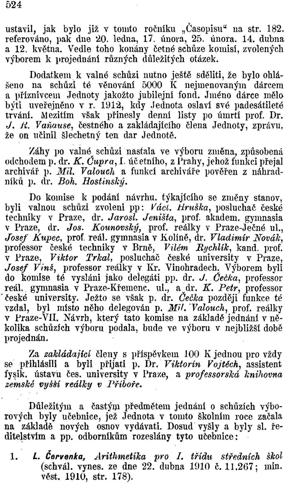 Dodatkem k valné schůzi nutno ještě sděliti, že bylo ohlášeno na schůzi té věnování 5000 K nejmenovaným dárcem a příznivcem Jednoty jakožto jubilejní fond. Jméno dárce mělo býti uveřejněno v r.