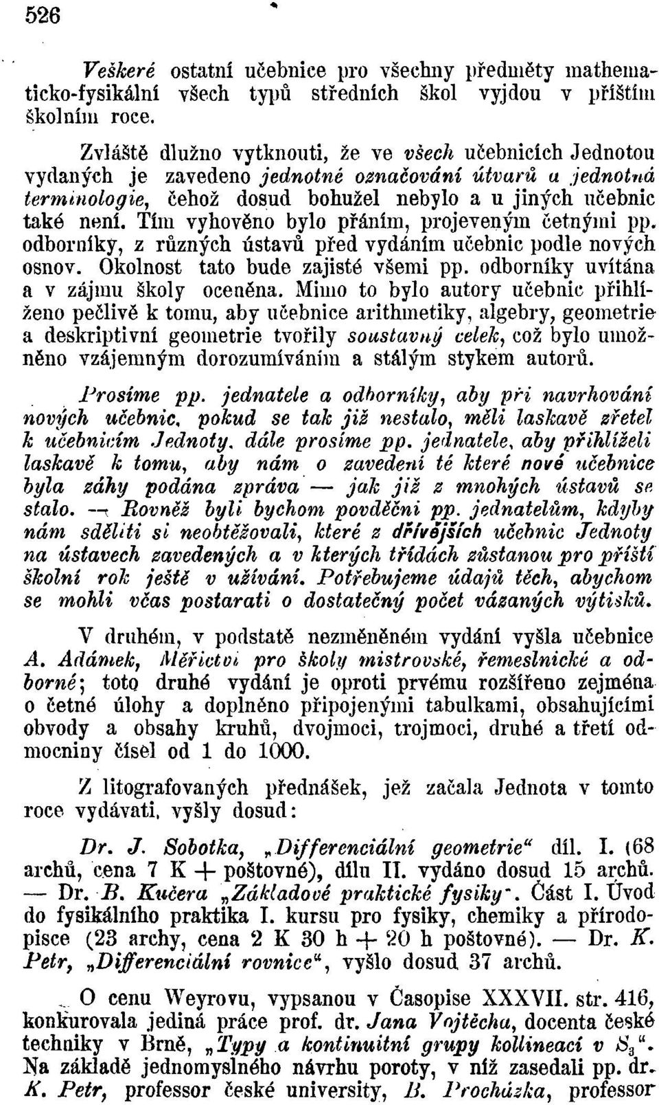 Tím vyhověno bylo přáním, projeveným četnými pp. odborníky, z různých ústavů před vydáním učebnic podle nových osnov. Okolnost tato bude zajisté všemi pp. odborníky uvítána a v zájmu školy oceněna.