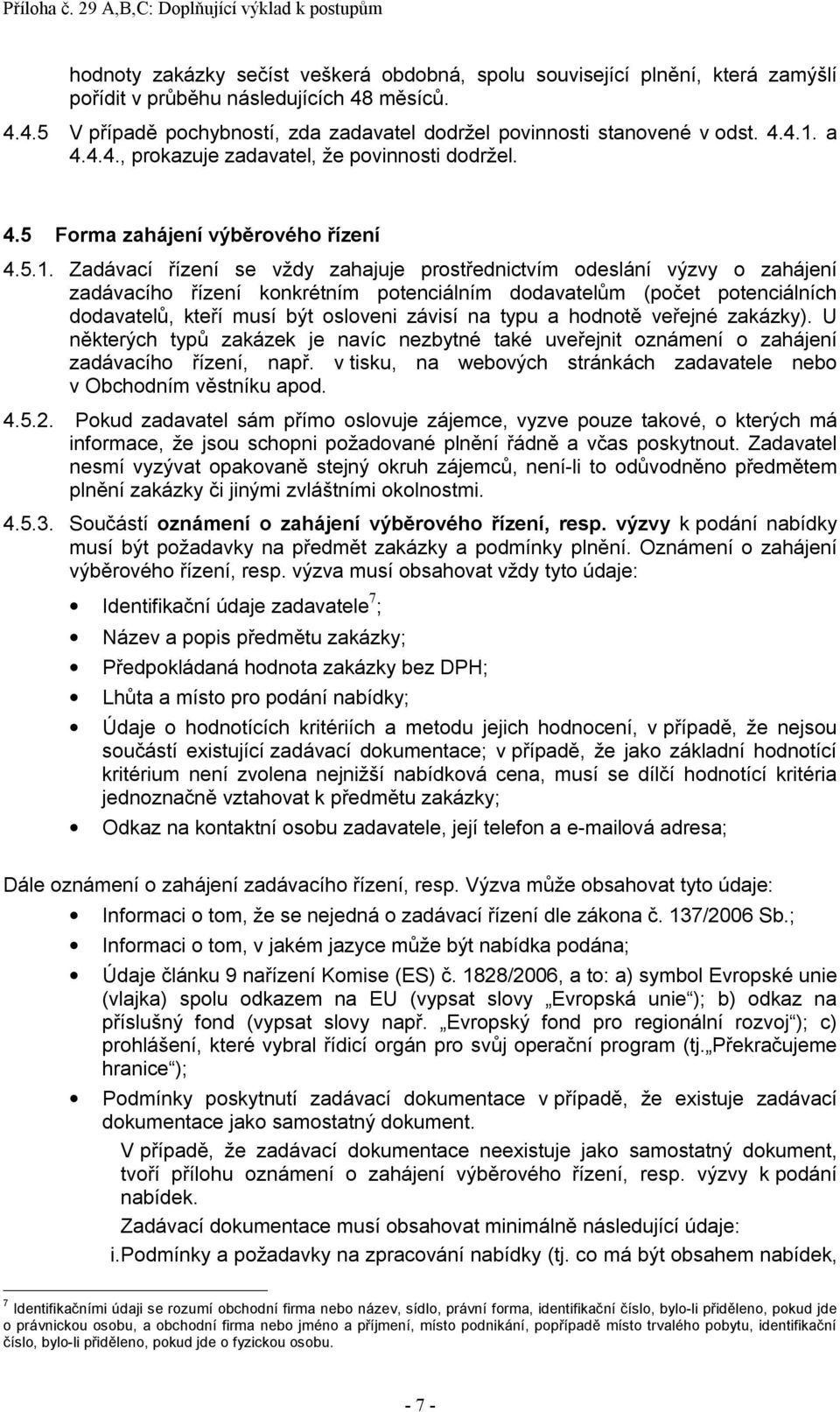 a 4.4.4., prokazuje zadavatel, že povinnosti dodržel. 4.5 Forma zahájení výběrového řízení 4.5.1.