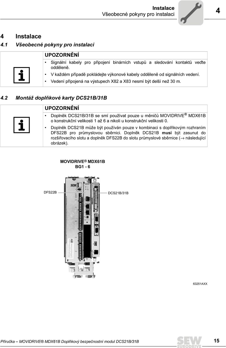 2 Montáž doplňkové karty DCS21B/31B UPOZORNĚNÍ Doplněk DCS21B/31B se smí používat pouze u měničů MOVIDRIVE MDX61B o konstrukční velikosti 1 až 6 a nikoli u konstrukční velikosti 0.