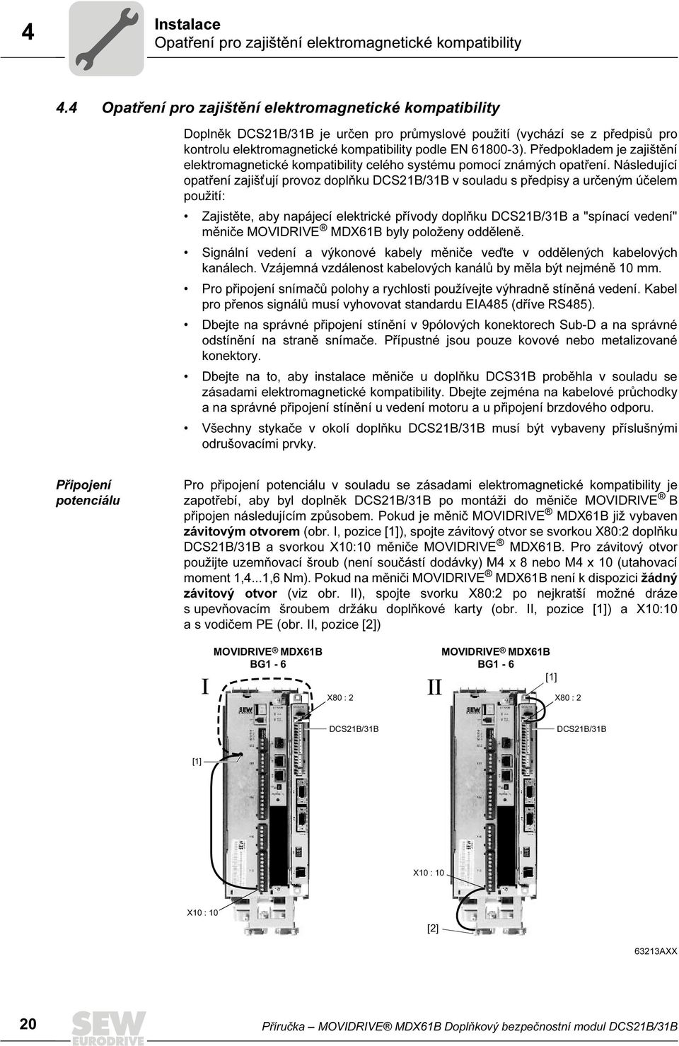 Předpokladem je zajištění elektromagnetické kompatibility celého systému pomocí známých opatření.