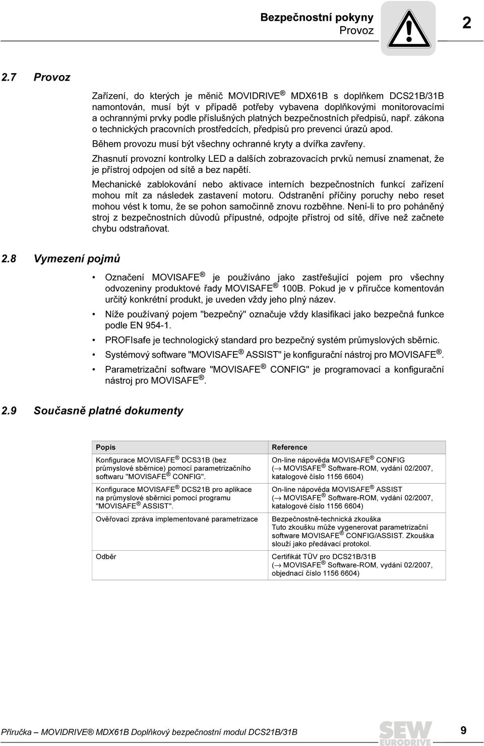 bezpečnostních předpisů, např. zákona o technických pracovních prostředcích, předpisů pro prevenci úrazů apod. Během provozu musí být všechny ochranné kryty a dvířka zavřeny.