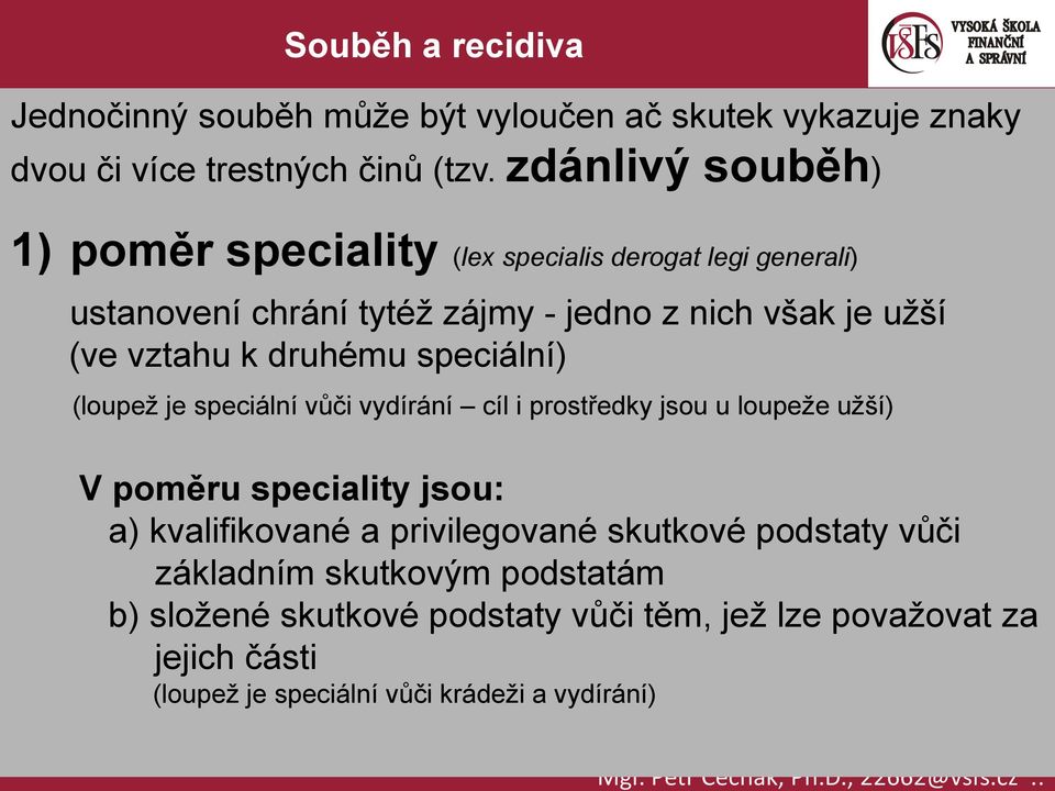 vztahu k druhému speciální) (loupež je speciální vůči vydírání cíl i prostředky jsou u loupeže užší) V poměru speciality jsou: a)