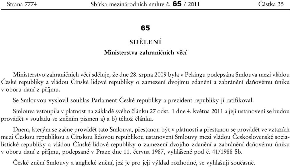 Se Smlouvou vyslovil souhlas Parlament České republiky a prezident republiky ji ratifikoval. Smlouva vstoupila v platnost na základě svého článku 27 odst. 1 dne 4.