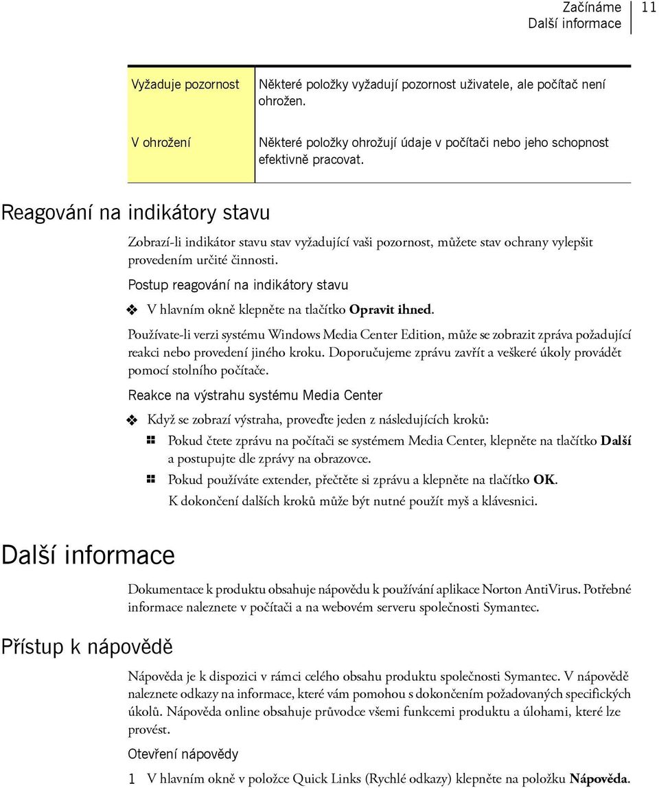 Reagování na indikátory stavu Zobrazí-li indikátor stavu stav vyžadující vaši pozornost, můžete stav ochrany vylepšit provedením určité činnosti.