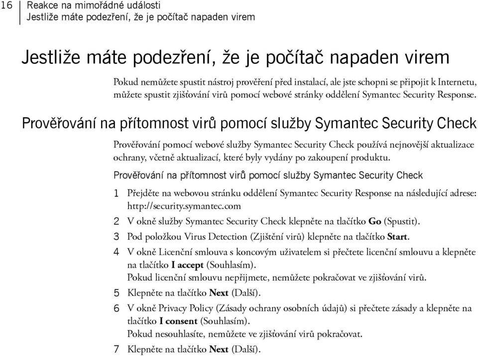 Prověřování na přítomnost virů pomocí služby Symantec Security Check Prověřování pomocí webové služby Symantec Security Check používá nejnovější aktualizace ochrany, včetně aktualizací, které byly