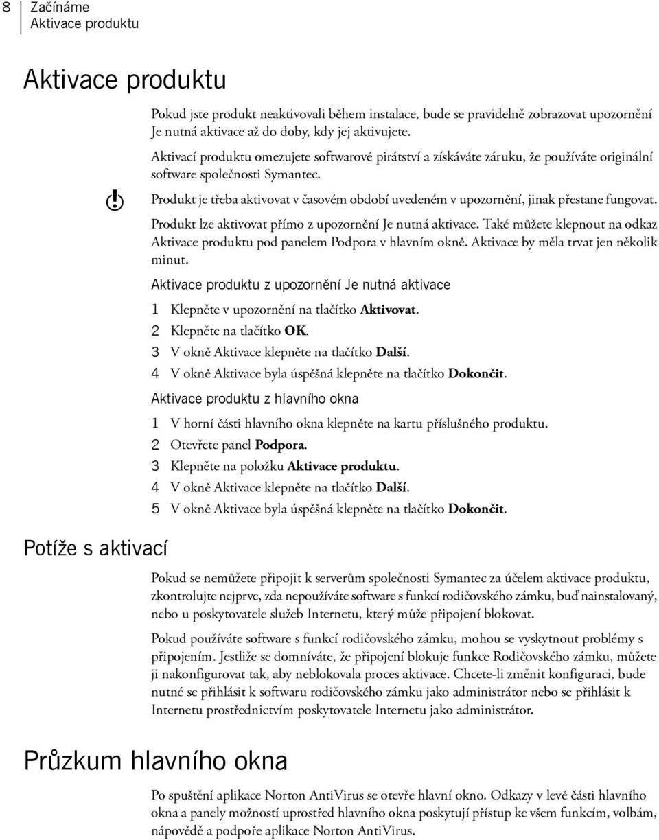 Produkt je třeba aktivovat v časovém období uvedeném v upozornění, jinak přestane fungovat. Produkt lze aktivovat přímo z upozornění Je nutná aktivace.