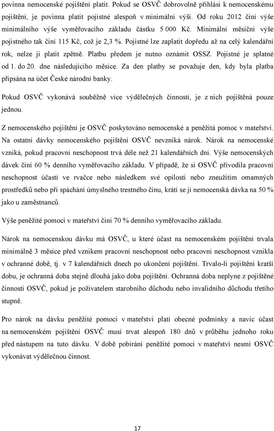 Pojistné lze zaplatit dopředu aţ na celý kalendářní rok, nelze ji platit zpětně. Platbu předem je nutno oznámit OSSZ. Pojistné je splatné od 1. do 20. dne následujícího měsíce.