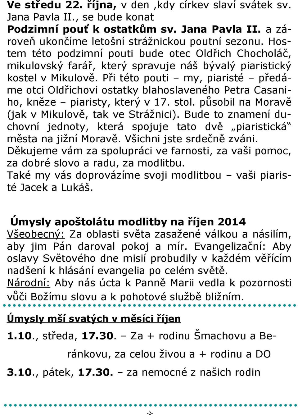 Při této pouti my, piaristé předáme otci Oldřichovi ostatky blahoslaveného Petra Casaniho, kněze piaristy, který v 17. stol. působil na Moravě (jak v Mikulově, tak ve Strážnici).