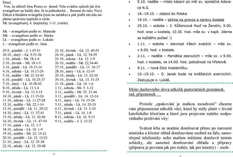 Matouše Mk. evangelium podle sv. Marka Lk. evangelium podle sv. Lukáše J. evangelium podle sv. Jana 29.9., pondělí J. 1.47-51 30.10., úterý Lk. 9.51-56 1.10., středa Mt. 18.1-4 2.10., čtvrtek Mt. 18.1-5 3.