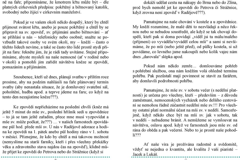 přijímání anebo biřmování ať se přihlásí u nás telefonicky nebo osobně; snažte se povzbudit takové osoby ve svém okolí, my kněží často o těchto lidech nevíme, a také se často tito lidé prostě stydí