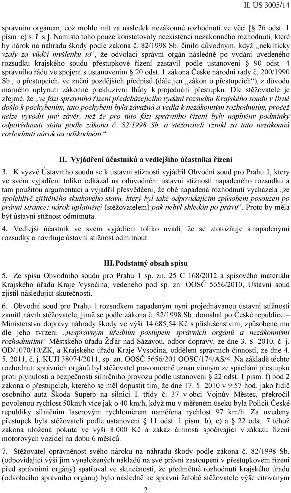 činilo důvodným, když nekriticky vzaly za vůdčí myšlenku to, že odvolací správní orgán následně po vydání uvedeného rozsudku krajského soudu přestupkové řízení zastavil podle ustanovení 90 odst.