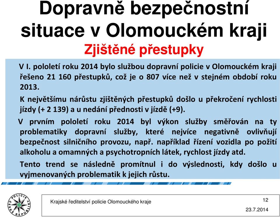 V prvním pololetí roku 2014 byl výkon služby směřován na ty problematiky dopravní služby, které nejvíce negativně ovlivňují bezpečnost silničního provozu, např.