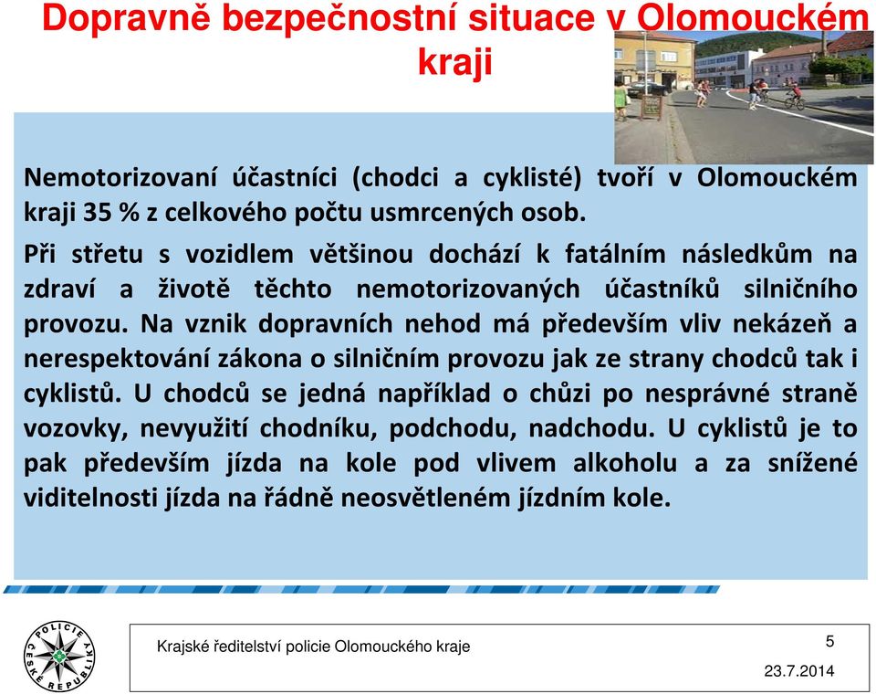 Na vznik dopravních nehod má především vliv nekázeň a nerespektování zákona o silničním provozu jak ze strany chodců tak i cyklistů.