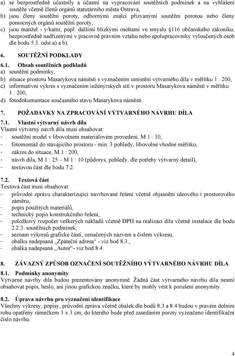 dalšími blízkými osobami ve smyslu 116 občanského zákoníku, bezprostředně nadřízenými v pracovně právním vztahu nebo spolupracovníky vyloučených osob dle bodu 5.3. odst.a) a b). 6.