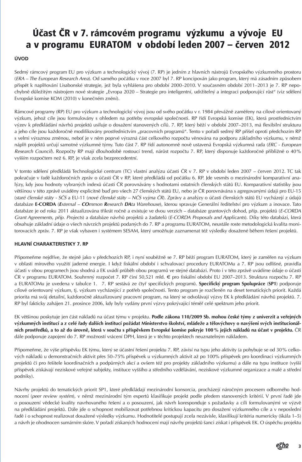 RP koncipován jako program, který má zásadním způsobem přispět k naplňování Lisabonské strategie, jež byla vyhlášena pro období 2 21. V současném období 211 213 je 7.