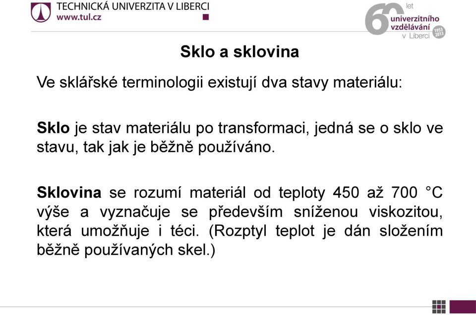 Sklovina se rozumí materiál od teploty 450 až 700 C výše a vyznačuje se především