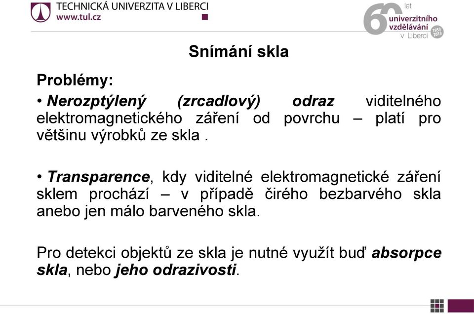 Transparence, kdy viditelné elektromagnetické záření sklem prochází v případě čirého
