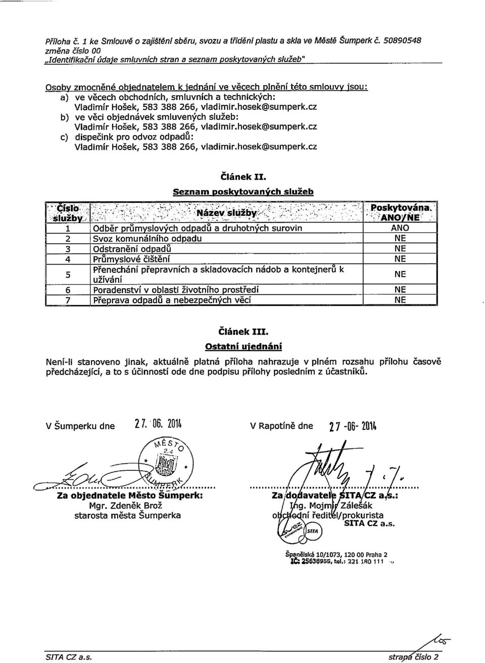 Hošek, 583 388 266, vladimir.hosek@sumperk.cz b) ve věci objednávek smluvených služeb: Vladimír Hošek, 583 388 266, Vladimir.h0Sek@sumperk.
