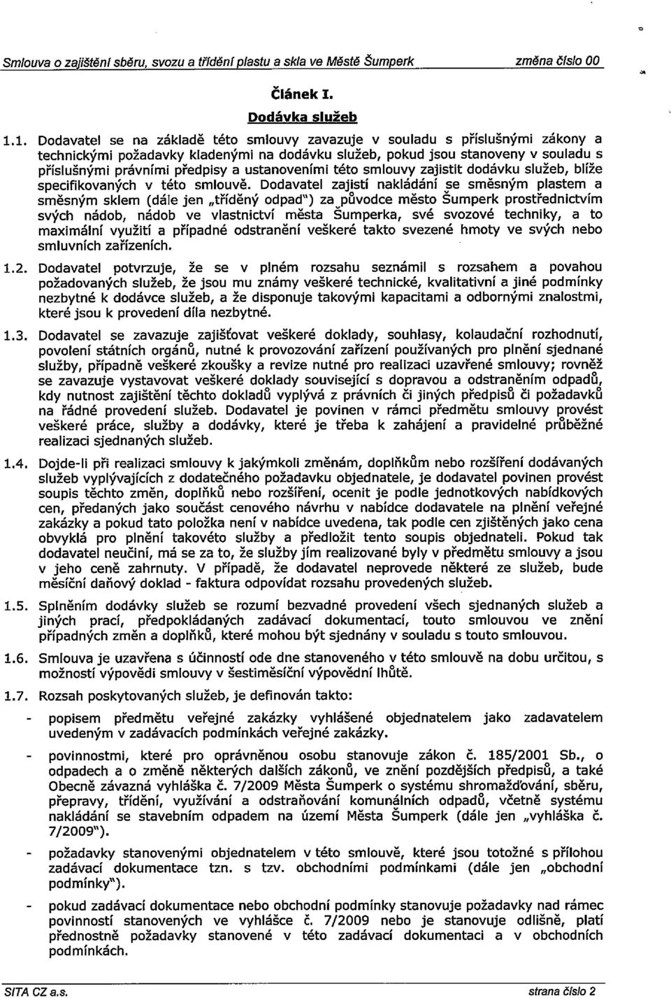 ustanoveními této smlouvy zajistit dodávku služeb, blíže Specifikovaných V této smlouvě.