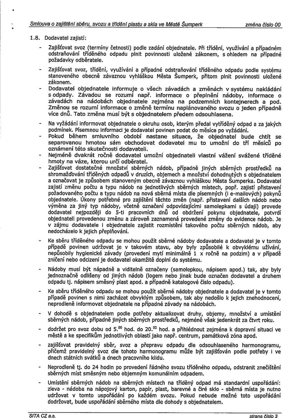 Zajišťovat svoz, třídění, využívání a případné odstraňování tříděného odpadu podle Systému stanoveného obecně závaznou vyhláškou Města Sumperk, přitom plnit povinnosti uložené zákonem.