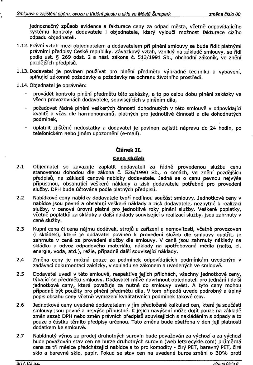 vyloučí možnost fakturace cizího odpadu objednateli. 1.12. Právní vztah mezi Qbjednatelem a dodavatelem při plnění smlouvy se bude řídit platnými právními předpisy Ceské republiky.