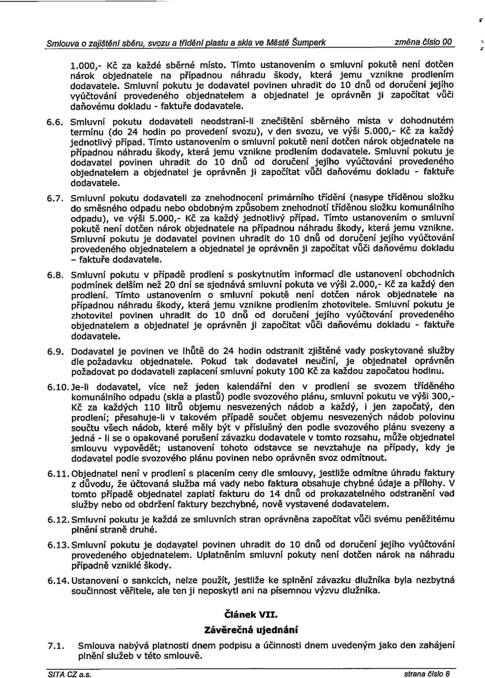 Smluvní pokutu je dodavatel povinen uhradit do 10 dnů od doručení jejího vyúčtování provedeného objednatelem a objednatel je oprávněn ji započítat vůči daňovému dokladu faktuře dodavatele. 6.