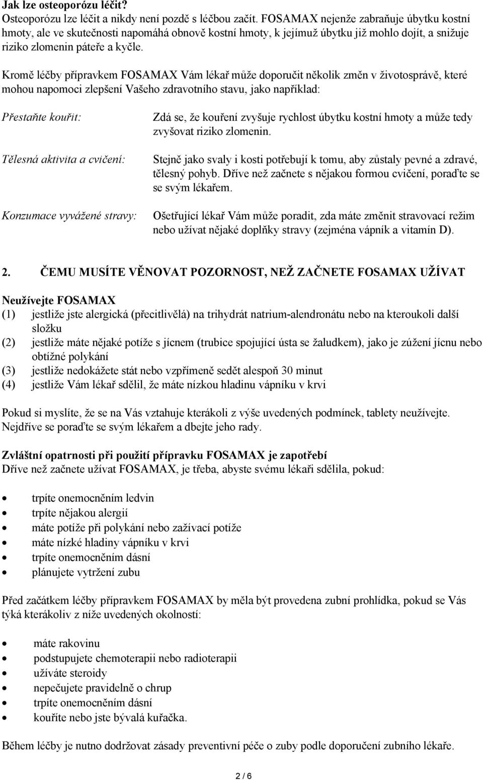 Kromě léčby přípravkem FOSAMAX Vám lékař může doporučit několik změn v životosprávě, které mohou napomoci zlepšení Vašeho zdravotního stavu, jako například: Přestaňte kouřit: Tělesná aktivita a