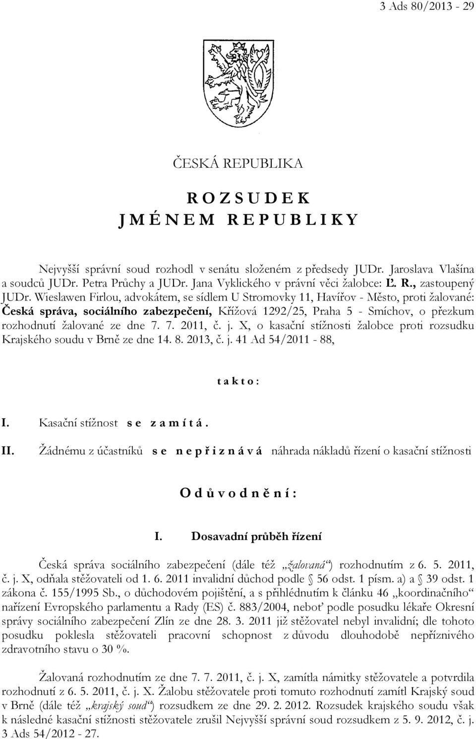Wieslawen Firlou, advokátem, se sídlem U Stromovky 11, Havířov - Město, proti žalované: Česká správa, sociálního zabezpečení, Křížová 1292/25, Praha 5 - Smíchov, o přezkum rozhodnutí žalované ze dne