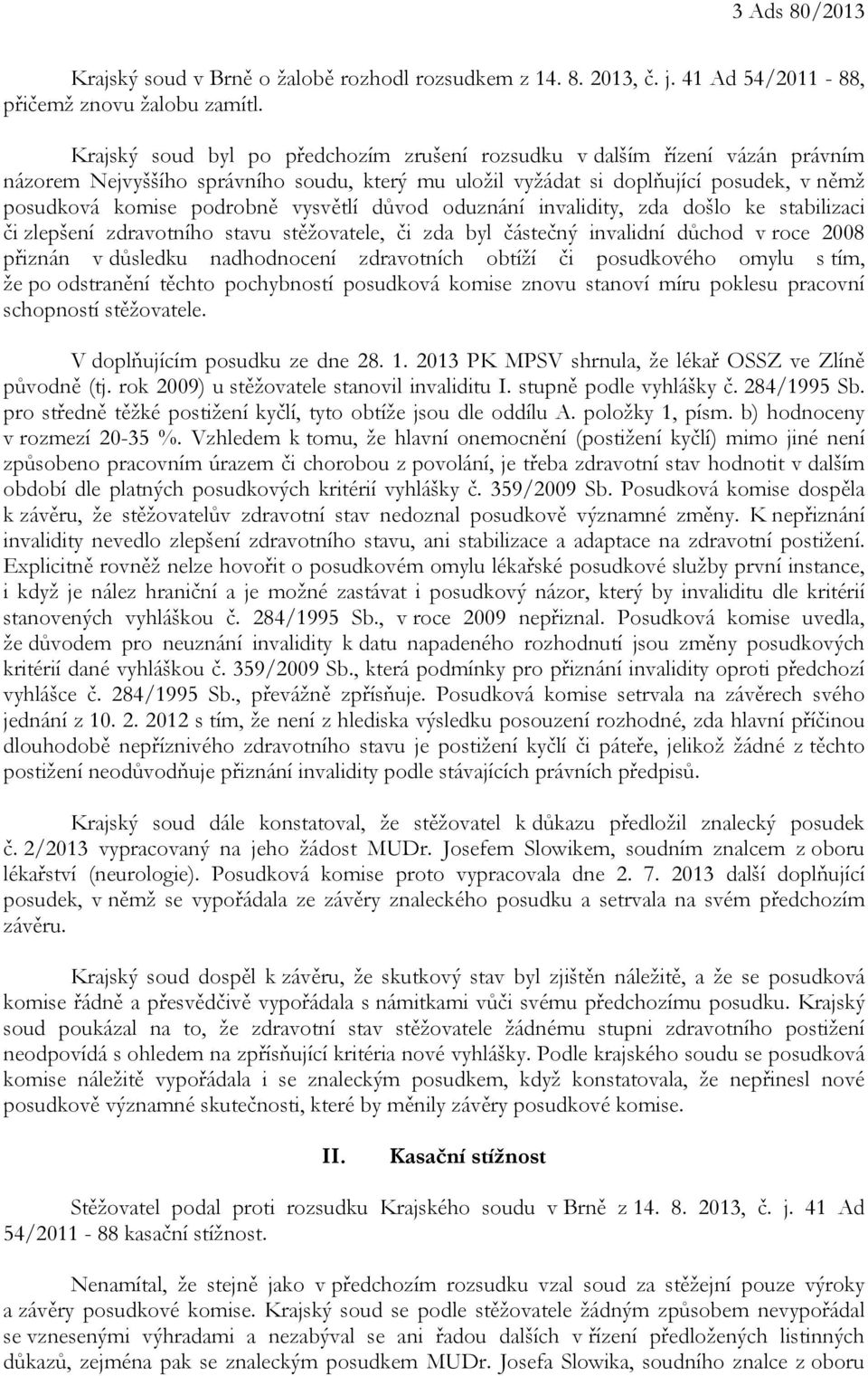 vysvětlí důvod oduznání invalidity, zda došlo ke stabilizaci či zlepšení zdravotního stavu stěžovatele, či zda byl částečný invalidní důchod v roce 2008 přiznán v důsledku nadhodnocení zdravotních
